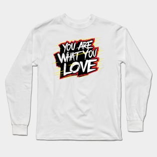 You are what you love Long Sleeve T-Shirt